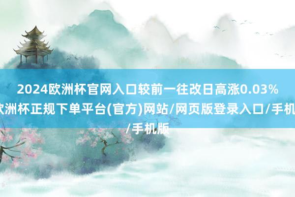 2024欧洲杯官网入口较前一往改日高涨0.03%-欧洲杯正规下单平台(官方)网站/网页版登录入口/手机版